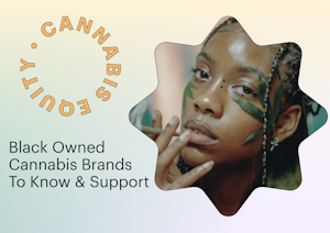 Cannabis Equity: Black Owned Cannabis Brands To Know & Support