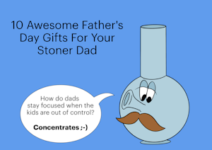 10 Awesome Father’s Day Gifts For Your Stoner Dad
